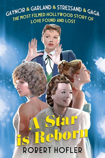 A Star Is Reborn: The Most Filmed Hollywood Story of Love Found and Lost - ROBERT HOFLER