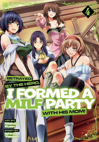 Betrayed by the Hero, I Formed a MILF Party with His Mom! (Manga) Vol. 4 - ISHINO YASSAN - MAKOTO KUON