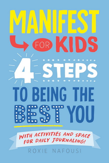 Manifest for Kids: 4 Steps to Being the Best You - ROXIE NAFOUSI