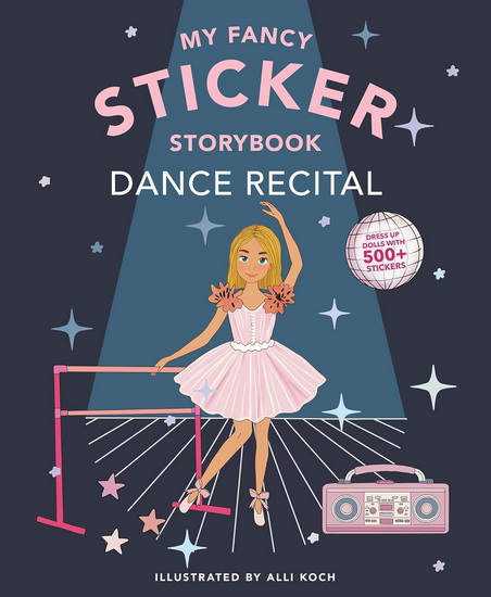 My Sticker Storybook: Dance Recital: 500+ Reusable Dress-up Sticker Book for Kids Ages 5-8 - ALLI KOCH