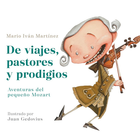 De viajes, pastores y prodigios. La infancia de Mozart / Of Travels, Shepherds, and Prodigies: Adventures of Little Mozart - MARIO IVÁN MARTÍNEZ