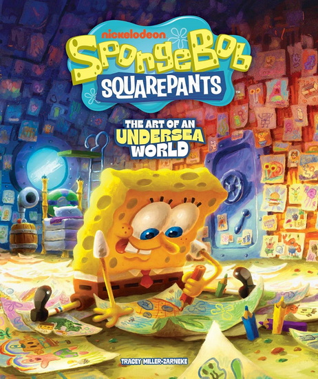 SpongeBob SquarePants: The Art of an Undersea World - TRACEY MILLER-ZARNEKE