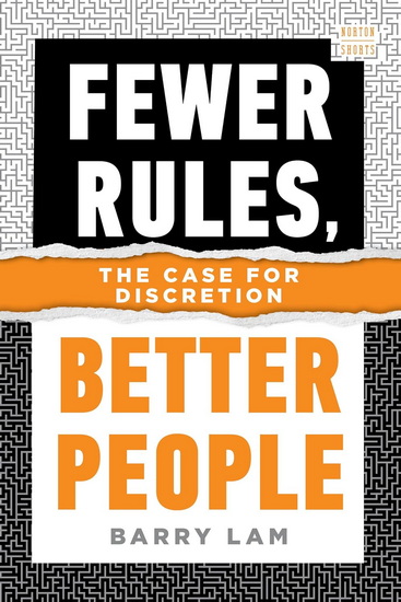 Fewer Rules, Better People: The Case for Discretion - BARRY LAM