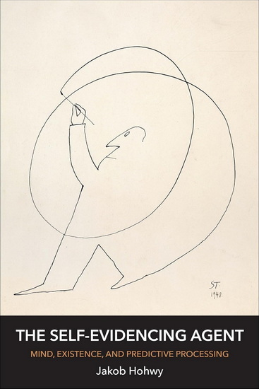 The Self-Evidencing Agent: Mind, Existence, and Predictive Processing - JAKOB HOHWY