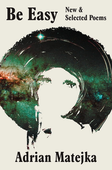 Be Easy: New and Selected Poems - ADRIAN MATEJKA