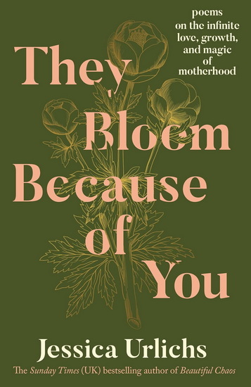 They Bloom Because of You: Poems on the Infinite Love, Growth, and Magic of Motherhood - JESSICA URLICHS