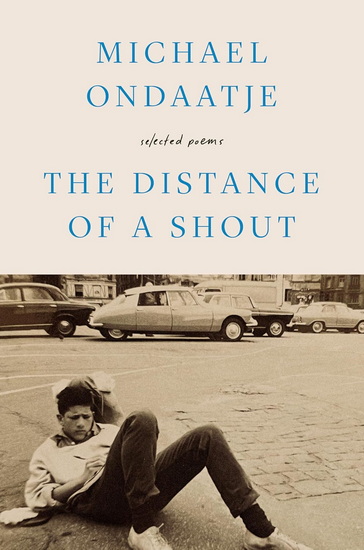 The Distance of a Shout: Selected Poems - MICHAEL ONDAATJE