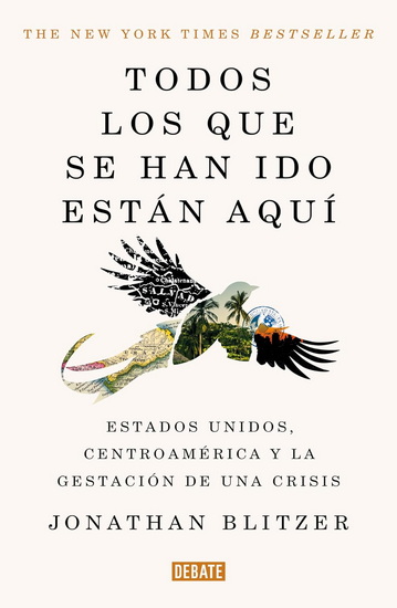 Todos los que se han ido están aquí / Everyone Who Is Gone Is Here: the United States, Central America, and the Making of a Crisis - JONATHAN BLITZER