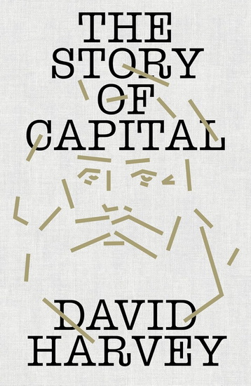The Story of Capital: What Everyone Should Know About How Capital Works - DAVID HARVEY