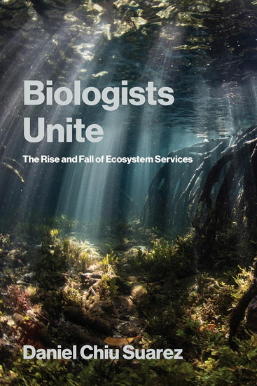 Biologists Unite: The Rise and Fall of Ecosystem Services - DANIEL CHIU SUAREZ