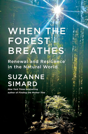 When the Forest Breathes: Renewal and Resilience in the Natural World - SUZANNE SIMARD