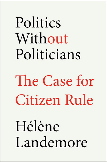 Politics Without Politicians: The Case for Citizen Rule - HÉLÈNE LANDEMORE