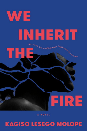 We Inherit the Fire: A Novel - KAGISO LESEGO MOLOPE