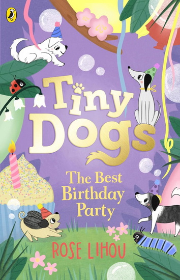 Tiny Dogs: The Best Birthday Party - ROSE LIHOU