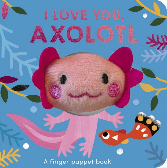 I Love You, Axolotl: A finger puppet book - DANIELLE MCLEAN - CAROLE AUFRANC
