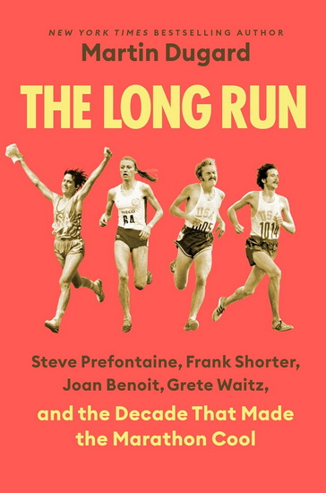 The Long Run: Steve Prefontaine, Frank Shorter, Joan Benoit, Grete Waitz, and the Decade That Made the Marathon Cool - MARTIN DUGARD