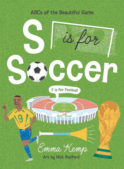 S is for Soccer, F is for Football: ABCs of the beautiful game - EMMA KEMP - NICK RADFORD