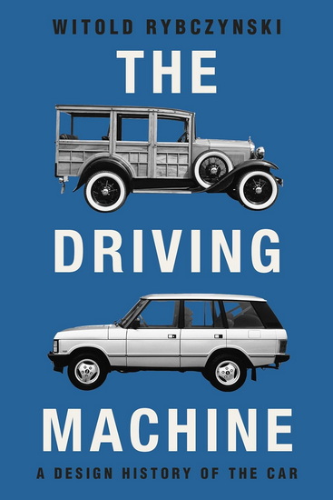 The Driving Machine: A Design History of the Car - WITOLD RYBCZYNSKI
