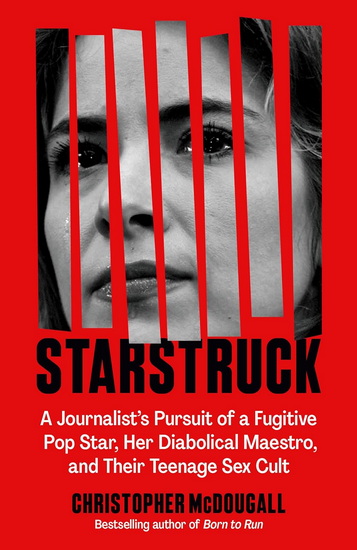 Starstruck: A Journalist's Pursuit of a Fugitive Pop Star, Her Diabolical Maestro, and Their Teenage Sex Cult - CHRISTOPHER MCDOUGALL