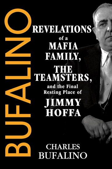 Bufalino: Revelations of a Mafia Family, the Teamsters, and the Final Resting Place of Jimmy Hoffa - CHARLES BUFALINO