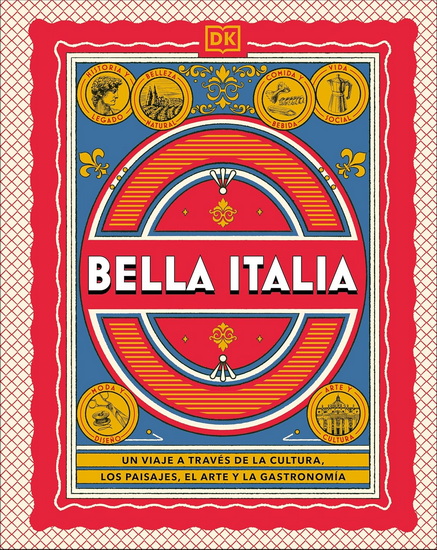 Bella Italia (The Italian Way): Un viaje a traves de la cultura, el arte, los paisajes y la gastronomia - DK TRAVEL