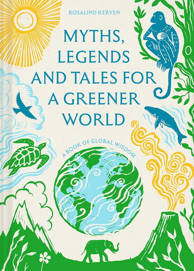 Myths, Legends and Tales for a Greener World - ROSALIND KERVEN