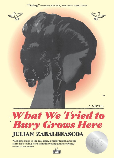 What We Tried to Bury Grows Here: A Novel - JULIAN ZABALBEASCOA