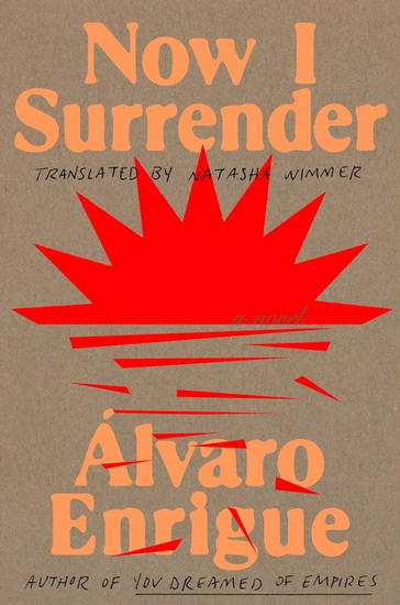 Now I Surrender: A Novel - ÁLVARO ENRIGUE