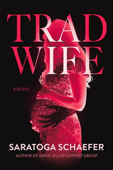 Trad Wife: A Novel - SARATOGA SCHAEFER