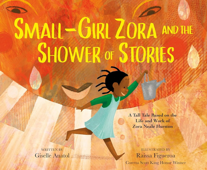 Small-Girl Zora and the Shower of Stories: A Tall Tale Based on the Life and Work of Zora Neale Hurston - GISELLE ANATOL - RAISSA FIGUEROA