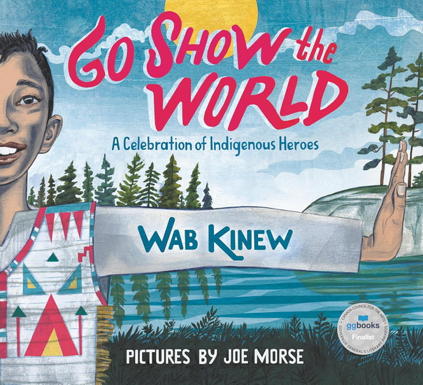 Go Show the World: A Celebration of Indigenous Heroes - WAB KINEW - JOE MORSE