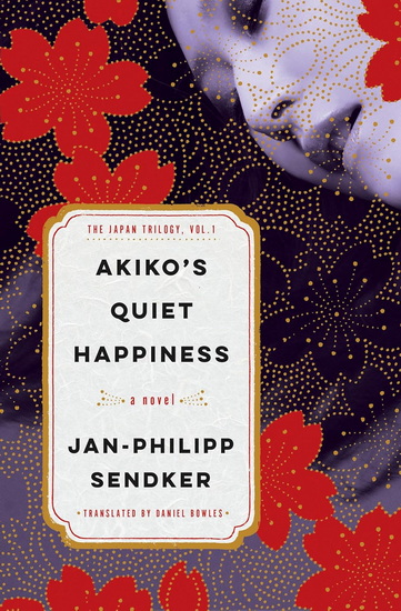 Akiko's Quiet Happiness: The Japan Trilogy, Vol. 1 - JAN-PHILIPP SENDKER
