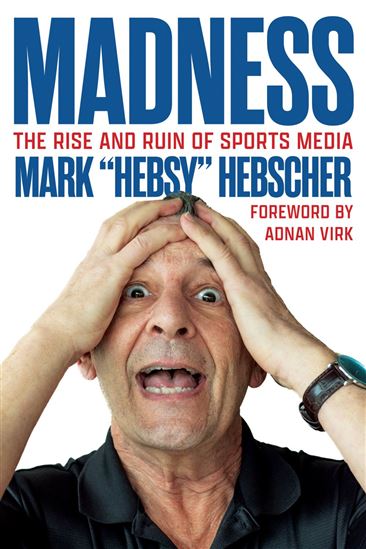 Madness: The Rise and Ruin of Sports Media - MARK HEBSCHER