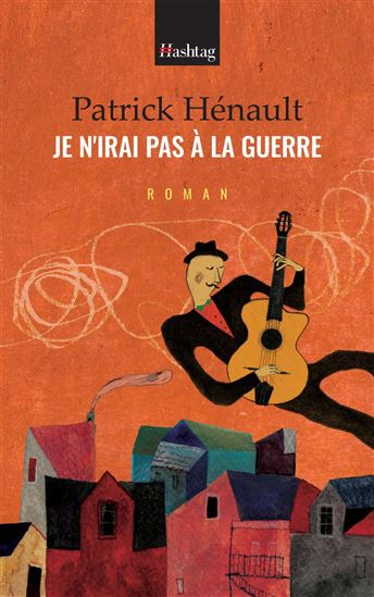 Je n&#39;irai pas à la guerre - PATRICK HÉNAULT