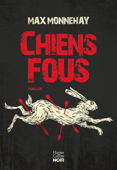 Chiens fous : thriller - MAX MONNEHAY