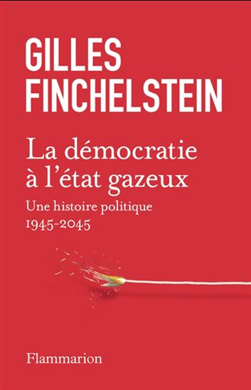 La Démocratie à l&#39;état gazeux : une histoire politique : 1945-2045 - GILLES FINCHELSTEIN