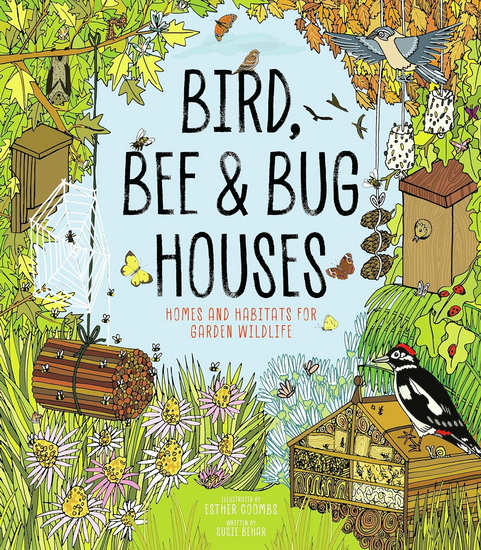 Bird, Bee and Bug Houses: Homes and Habitats for Garden Wildlife - SUSIE BEHAR - ESTHER COOMBS