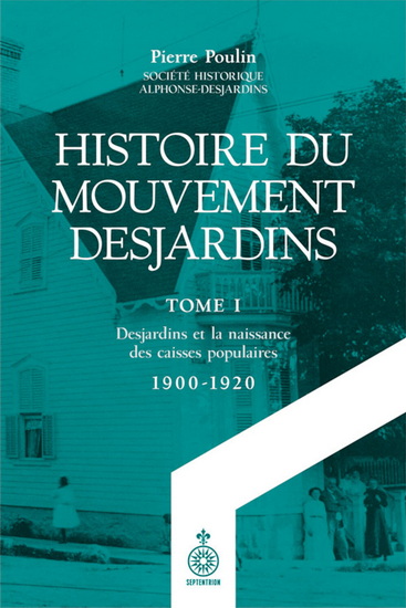 Histoire du mouvement Desjardins T.01 Desjardins et la naissance des caisses populaires (1900-1920) - PIERRE POULIN