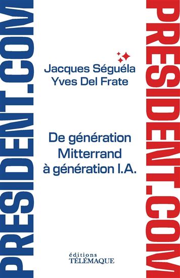 Président.com - De génération Mitterrand à génération I.A. - YVES DEL FRATE - JACQUES SÉGUÉLA