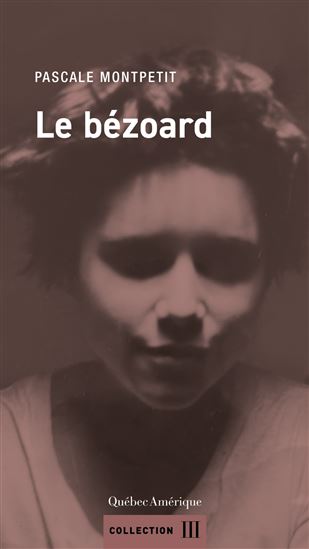 Le Bézoard - PASCALE MONTPETIT