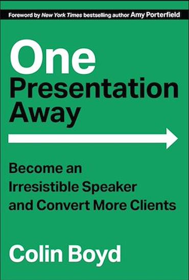 One Presentation Away: Become an Irresistible Speaker and Convert More Clients - COLIN BOYD