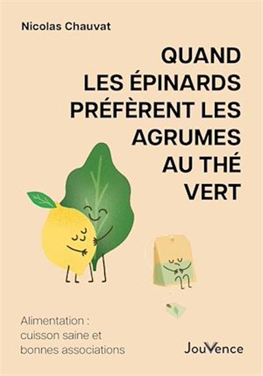 Quand les épinards préfèrent les agrumes au thé vert - Alimentation: cuisson saine et bonnes associations - NICOLAS CHAUVAT