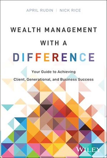 Wealth Management With a Difference: Your Guide to Achieving Client, Generational, and Business Success - APRIL RUDIN - NICK RICE