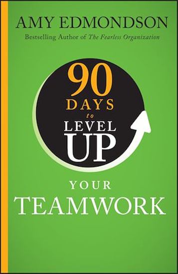 90 Days to Level Up Your Teamwork - AMY C EDMONDSON