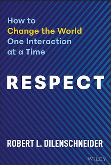 Respect: How to Change the World One Interaction at a Time - ROBERT DILENSCHNEIDER