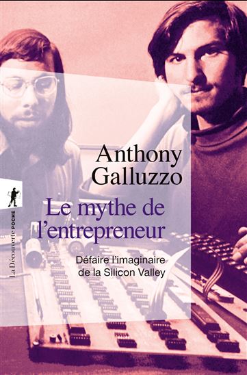 Le Mythe de l&#39;entrepreneur : défaire l&#39;imaginaire de la Silicon Valley - ANTHONY GALLUZZO