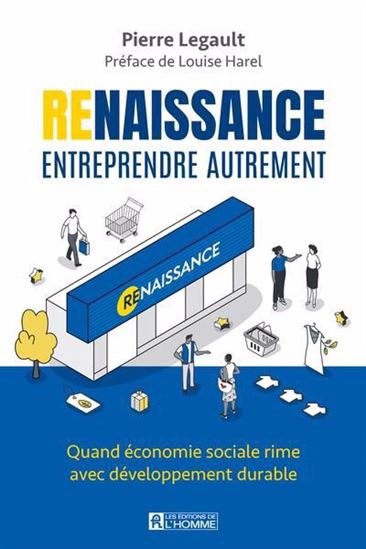 Renaissance entreprendre autrement : Quand économie sociale rime avec développement durable - PIERRE LEGAULT