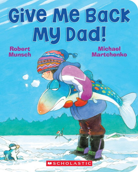 Give Me Back My Dad! - ROBERT MUNSCH - MICHAEL MARTCHENKO