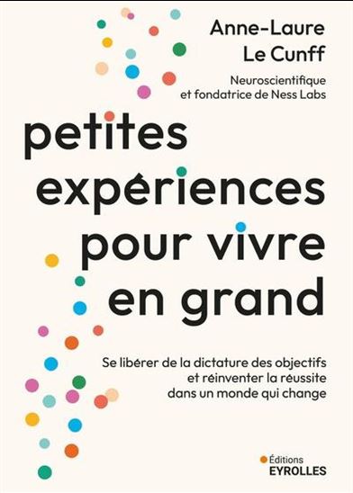 Petites expériences pour vivre en grand : se libérer de la dictature des objectifs et réinventer la réussite dans un monde qui change - ANNE-LAURE LE CUNFF