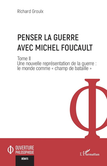 Penser la guerre avec Michel Foucault T.02 Une nouvelle représentation de la guerre : le monde comme champ de bataille - RICHARD GROULX